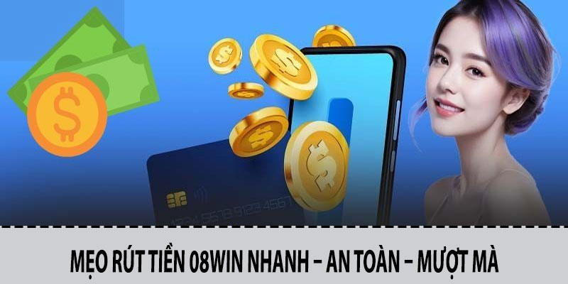 Mẹo Rút Tiền 08win Nhanh – An Toàn – Mượt Mà