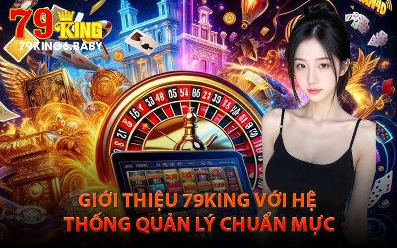 Giới Thiệu 79King Với Hệ Thống Quản Lý Chuẩn Mực