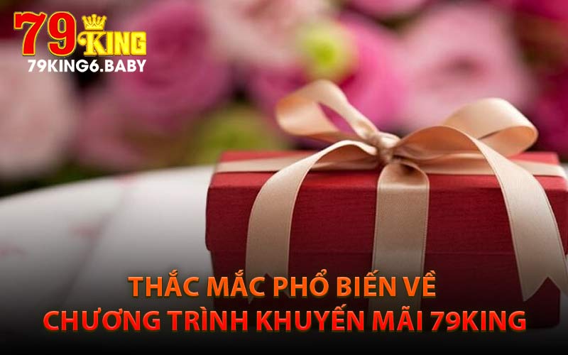 Thắc Mắc Phổ Biến Về Chương Trình Khuyến Mãi 79King