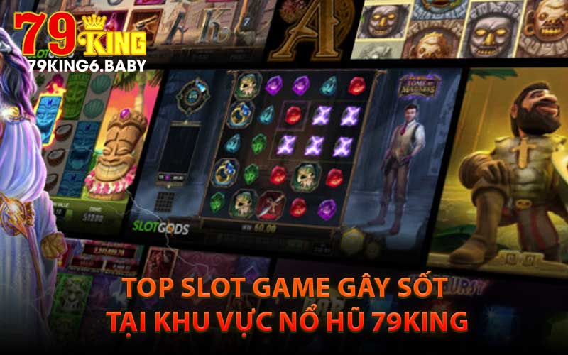 Top Slot Game Gây Sốt Tại Khu Vực Nổ Hũ 79King